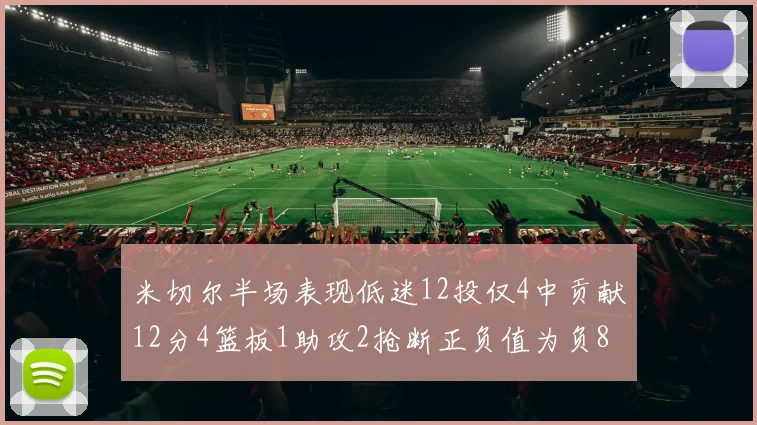 米切尔半场表现低迷12投仅4中贡献12分4篮板1助攻2抢断正负值为负8